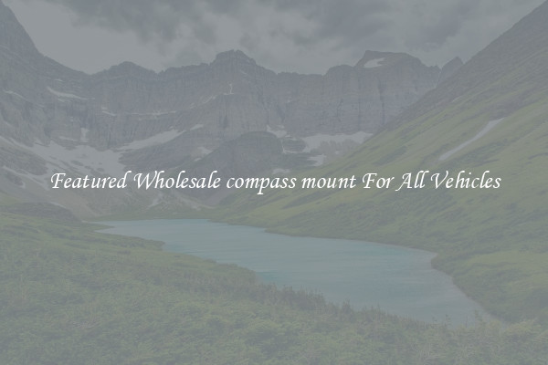 Featured Wholesale compass mount For All Vehicles