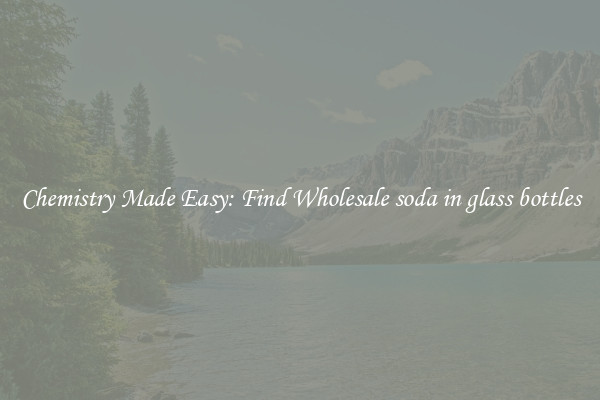 Chemistry Made Easy: Find Wholesale soda in glass bottles