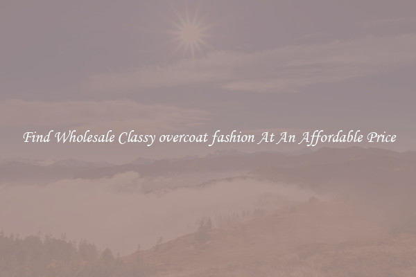 Find Wholesale Classy overcoat fashion At An Affordable Price