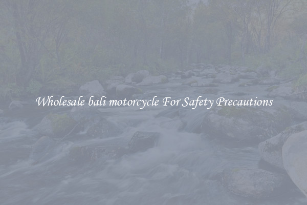 Wholesale bali motorcycle For Safety Precautions