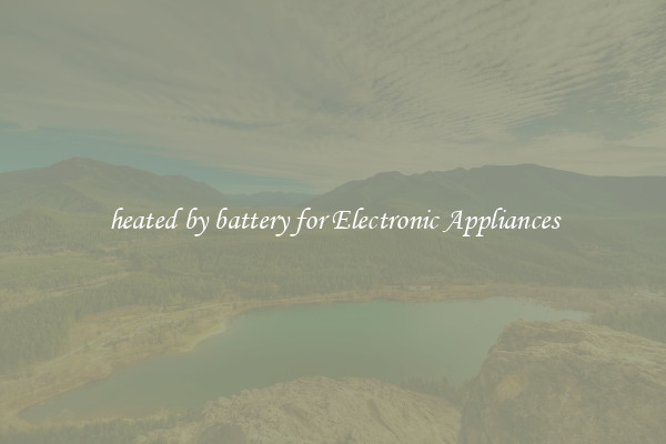 heated by battery for Electronic Appliances