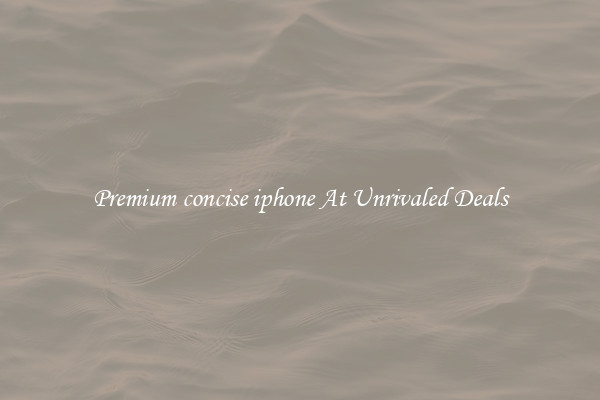 Premium concise iphone At Unrivaled Deals