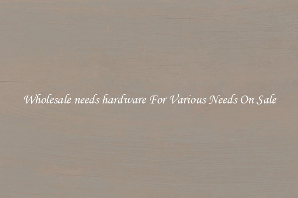 Wholesale needs hardware For Various Needs On Sale