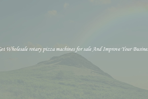 Get Wholesale rotary pizza machines for sale And Improve Your Business
