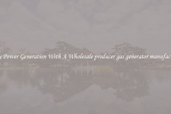 Easy Power Generation With A Wholesale producer gas generator manufacturer