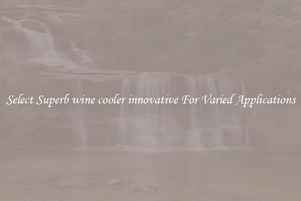 Select Superb wine cooler innovative For Varied Applications