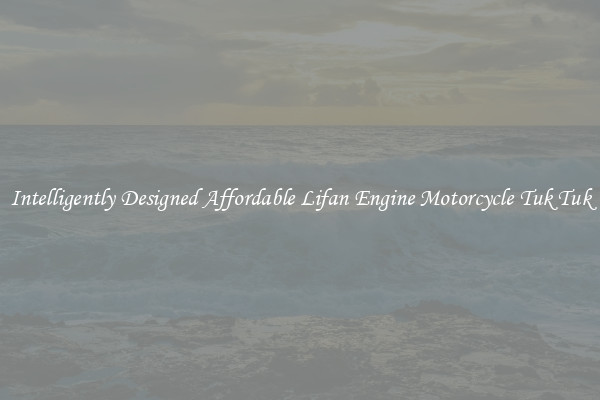 Intelligently Designed Affordable Lifan Engine Motorcycle Tuk Tuk