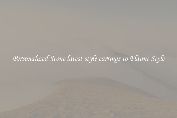 Personalized Stone latest style earrings to Flaunt Style