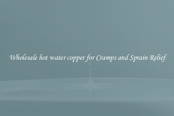 Wholesale hot water copper for Cramps and Sprain Relief