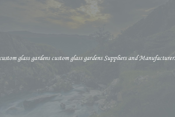 custom glass gardens custom glass gardens Suppliers and Manufacturers
