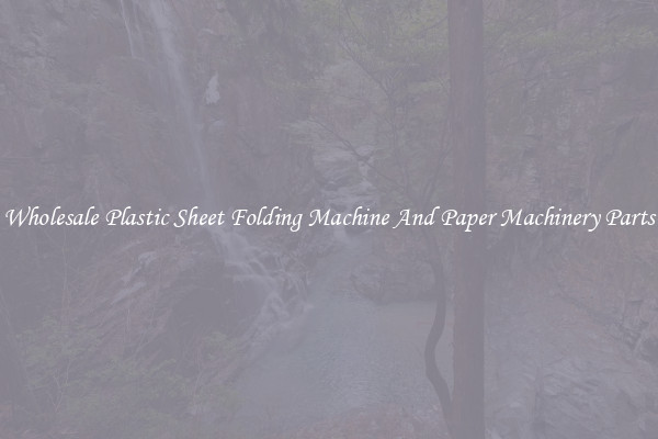 Wholesale Plastic Sheet Folding Machine And Paper Machinery Parts
