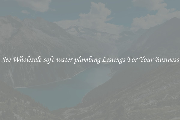 See Wholesale soft water plumbing Listings For Your Business