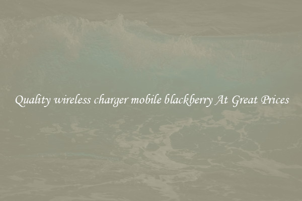 Quality wireless charger mobile blackberry At Great Prices