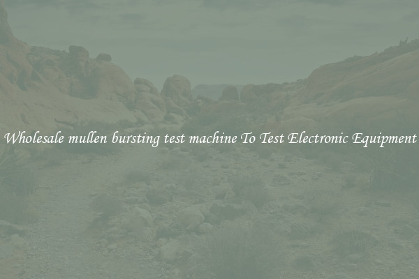 Wholesale mullen bursting test machine To Test Electronic Equipment