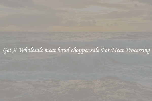 Get A Wholesale meat bowl chopper sale For Meat Processing