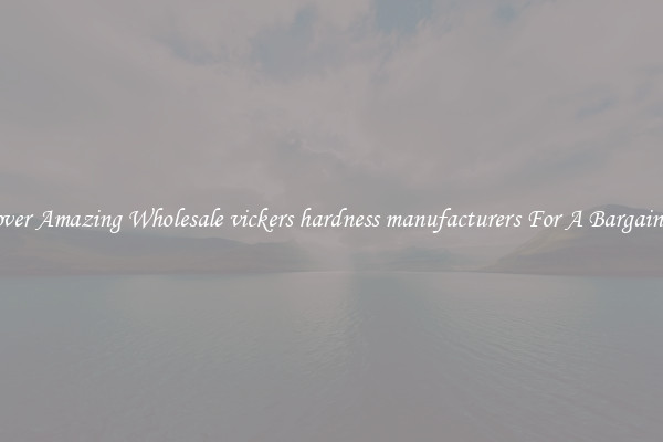 Discover Amazing Wholesale vickers hardness manufacturers For A Bargain Price