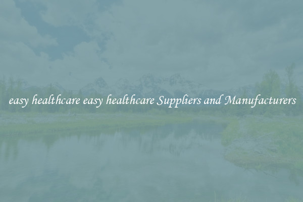 easy healthcare easy healthcare Suppliers and Manufacturers