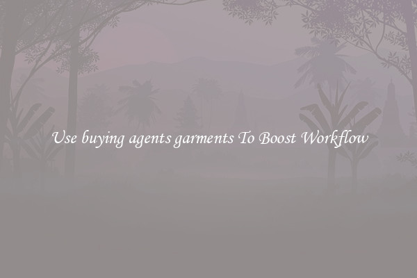 Use buying agents garments To Boost Workflow