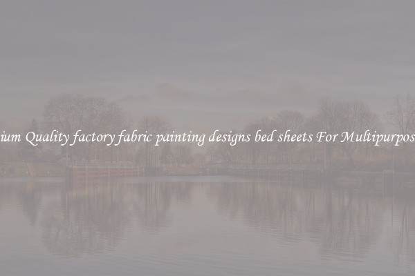 Premium Quality factory fabric painting designs bed sheets For Multipurpose Use