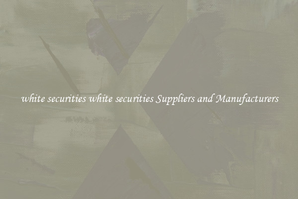 white securities white securities Suppliers and Manufacturers