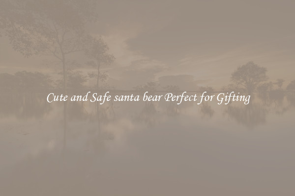 Cute and Safe santa bear Perfect for Gifting