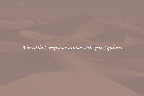 Versatile Compact various style pen Options