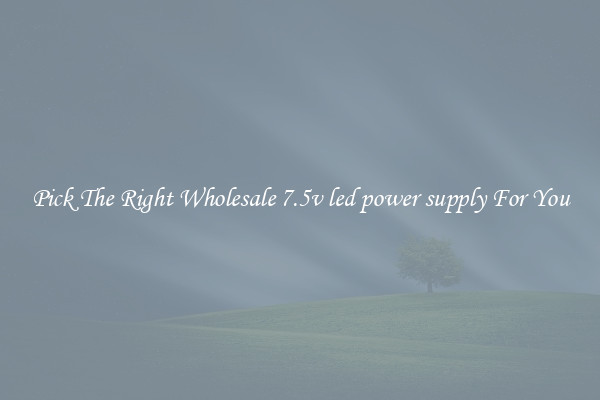 Pick The Right Wholesale 7.5v led power supply For You